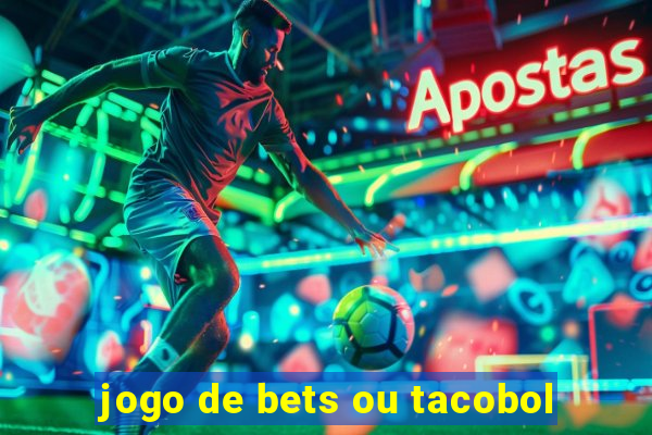 jogo de bets ou tacobol